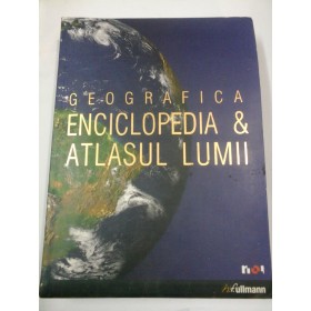 GEOGRAFICA  ENCICLOPEDIA & ATLASUL LUMII 